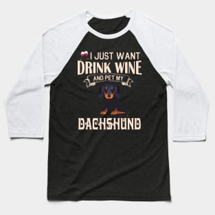 I Just Want Drink Wine And Pet My Dachshund Dog Happy Dog Mother Father Mommy Daddy Drinker Summer Baseball T-Shirt